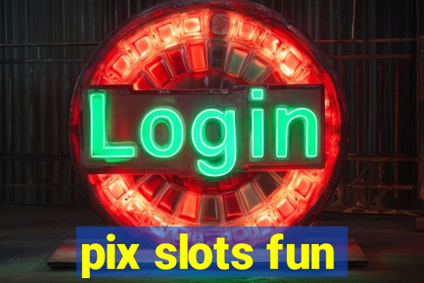 pix slots fun